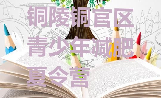 十大铜陵铜官区青少年减肥夏令营排行榜