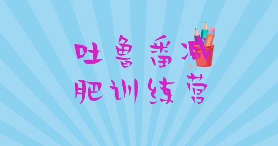 十大1月吐鲁番减肥训练营在哪排行榜
