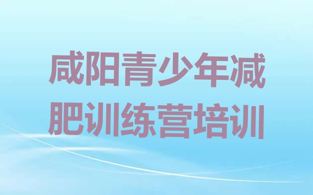 十大咸阳封闭式减肥训练营哪里好排名排行榜