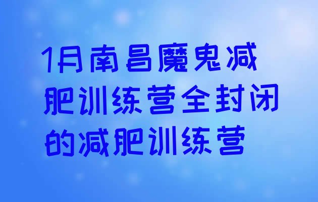 十大1月南昌魔鬼减肥训练营全封闭的减肥训练营排行榜