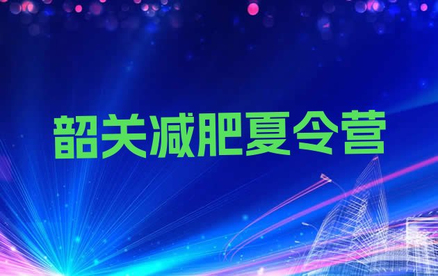 十大2025年韶关全封闭减肥训练营实力排名名单排行榜