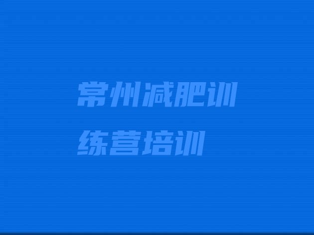 十大2025年常州钟楼区魔鬼减肥训练营全封闭的减肥训练营排名top10排行榜