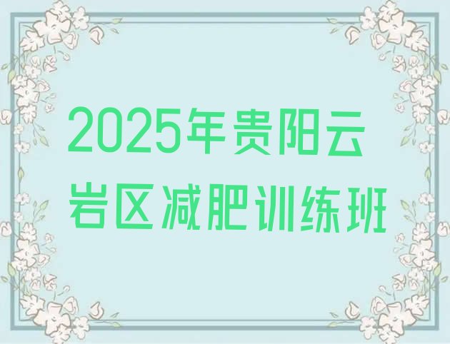 十大2025年贵阳云岩区减肥训练班排行榜