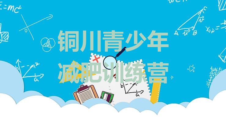 十大铜川封闭减肥训练营怎么样排名前五排行榜