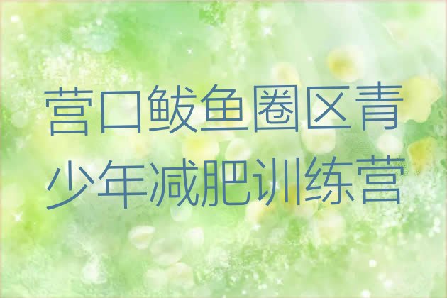 十大营口鲅鱼圈区减肥训练营有用吗排行榜