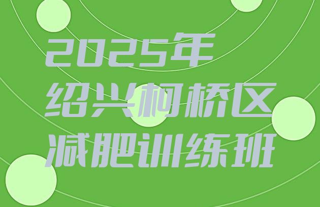 十大2025年绍兴柯桥区减肥训练班排行榜
