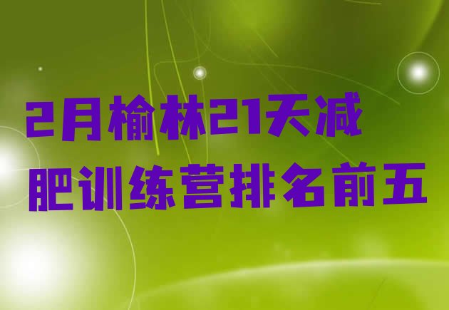 十大2月榆林21天减肥训练营排名前五排行榜