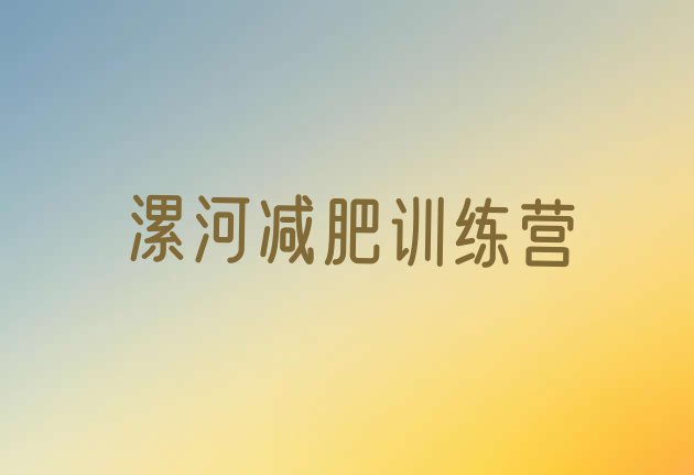 十大2025年漯河封闭式的减肥训练营排行榜