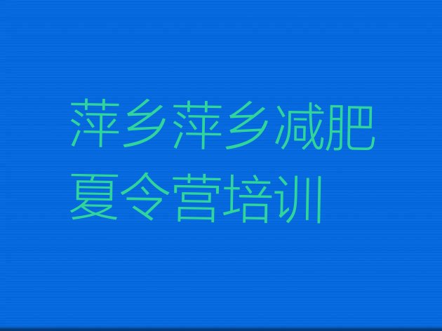 十大2025年萍乡封闭式减肥训练营哪里好排名排行榜