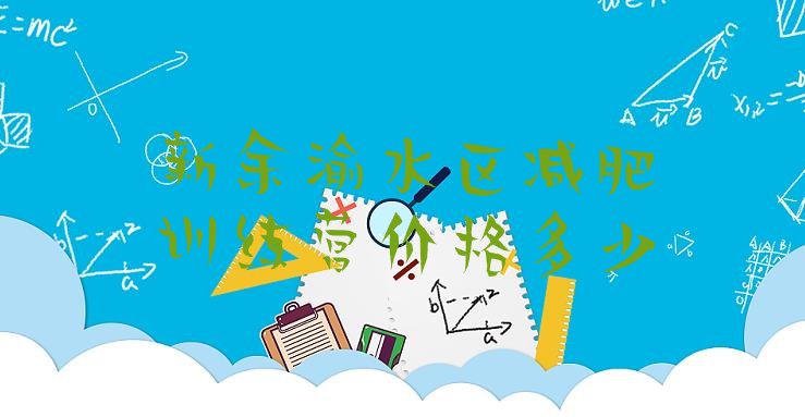 十大新余渝水区减肥训练营价格多少排行榜