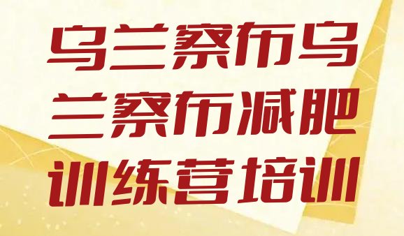 十大2025年乌兰察布集宁区哪里减肥训练营好排行榜
