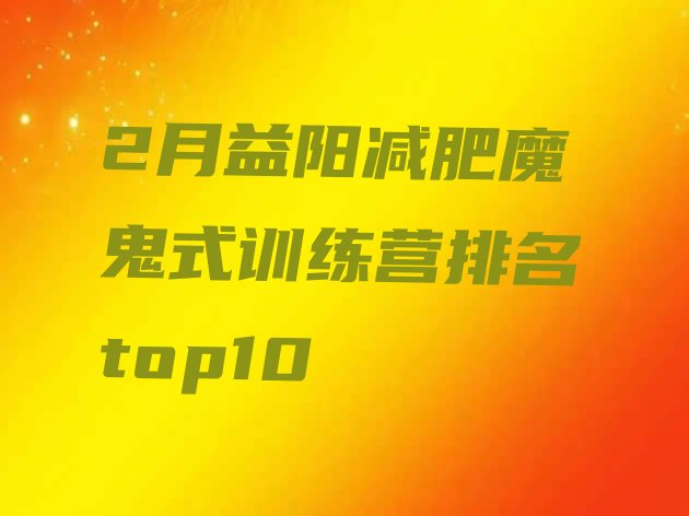 十大2月益阳减肥魔鬼式训练营排名top10排行榜
