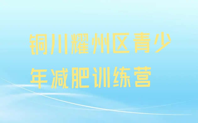 十大2025年铜川耀州区减肥训练营可靠吗名单一览排行榜