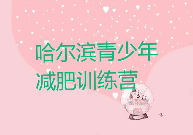 十大2025年哈尔滨减肥训练营去哪里报名排名top10排行榜