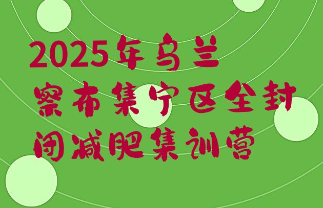 十大2025年乌兰察布集宁区全封闭减肥集训营排行榜