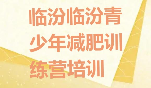 十大2025年临汾减肥班训练营多少钱排名前五排行榜