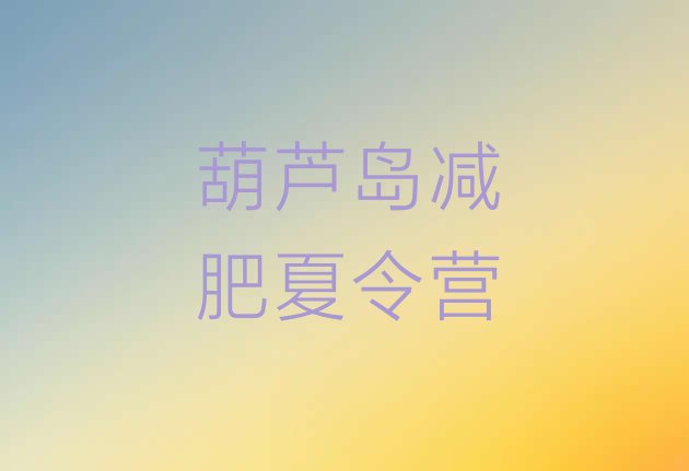 十大2月葫芦岛减肥训练营费用排行榜