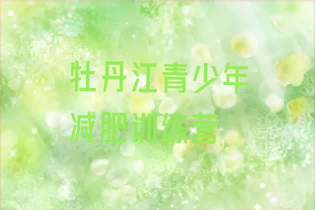 十大2月牡丹江减肥训练营全封闭排名排行榜