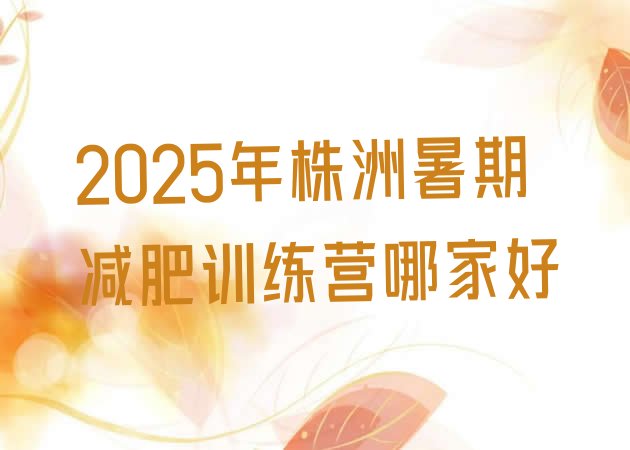 十大2025年株洲暑期减肥训练营哪家好排行榜