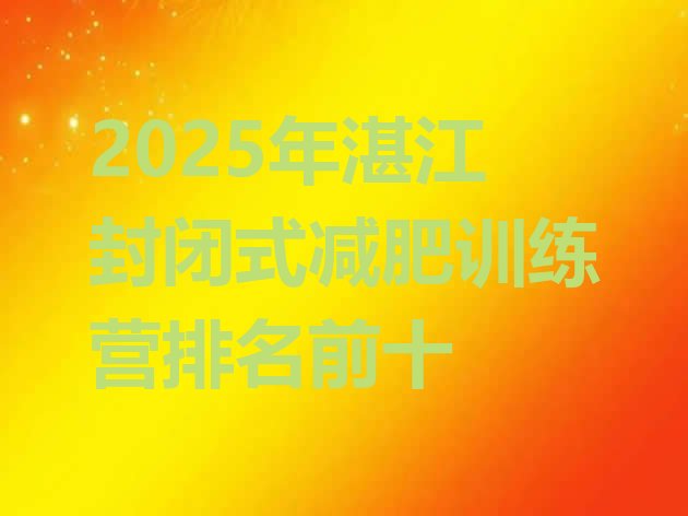 十大2025年湛江封闭式减肥训练营排名前十排行榜