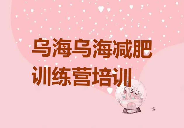 十大2025年乌海减肥集中营多少钱推荐一览排行榜