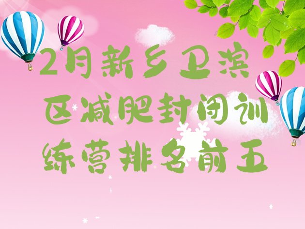 十大2月新乡卫滨区减肥封闭训练营排名前五排行榜