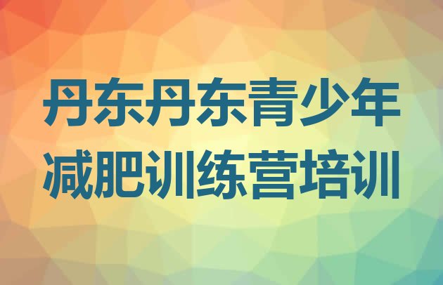 十大2025年丹东减肥训练营多少钱排行榜