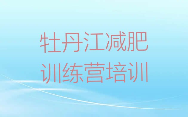 十大2025年牡丹江参加减肥训练营排行榜