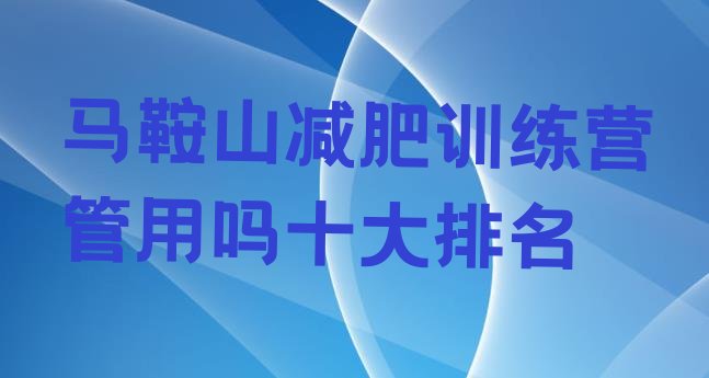 十大马鞍山减肥训练营管用吗十大排名排行榜