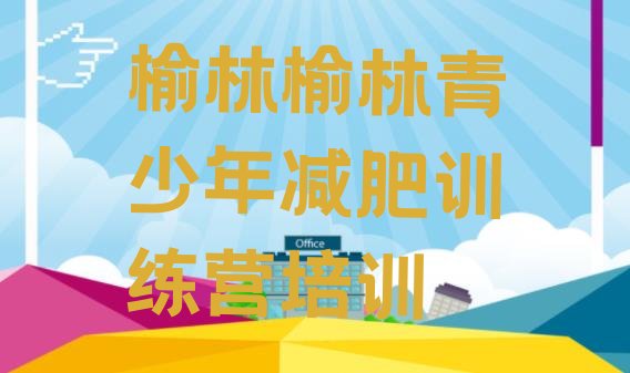 十大2月榆林榆阳区暑假减肥训练营名单一览排行榜