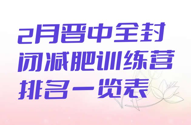 十大2月晋中全封闭减肥训练营排名一览表排行榜