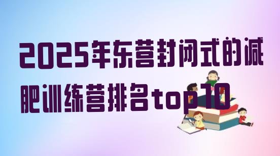 十大2025年东营封闭式的减肥训练营排名top10排行榜