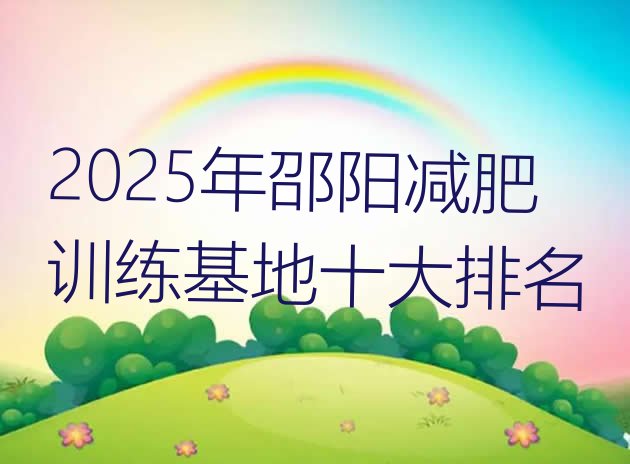 十大2025年邵阳减肥训练基地十大排名排行榜