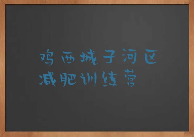 十大2月鸡西城子河区减肥训练班排行榜