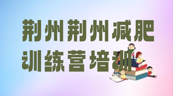 十大2025年荆州全封闭减肥训练营好吗排行榜