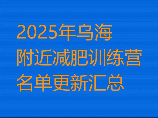 十大2025年乌海附近减肥训练营名单更新汇总排行榜