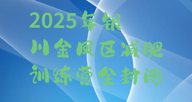 十大2025年银川金凤区减肥训练营全封闭排行榜