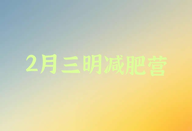 十大2月三明减肥营排行榜
