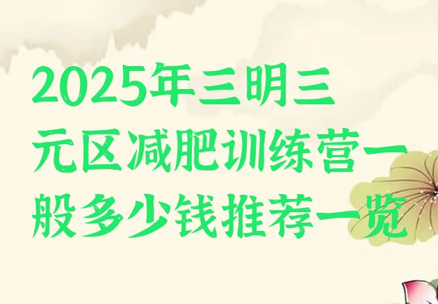 十大2025年三明三元区减肥训练营一般多少钱推荐一览排行榜