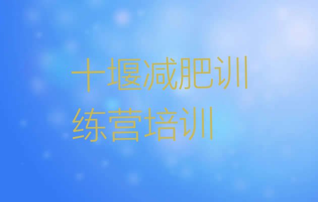 十大十堰郧阳区减肥集训营排名一览表排行榜