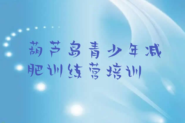 十大2025年葫芦岛减肥训练营那家好实力排名名单排行榜