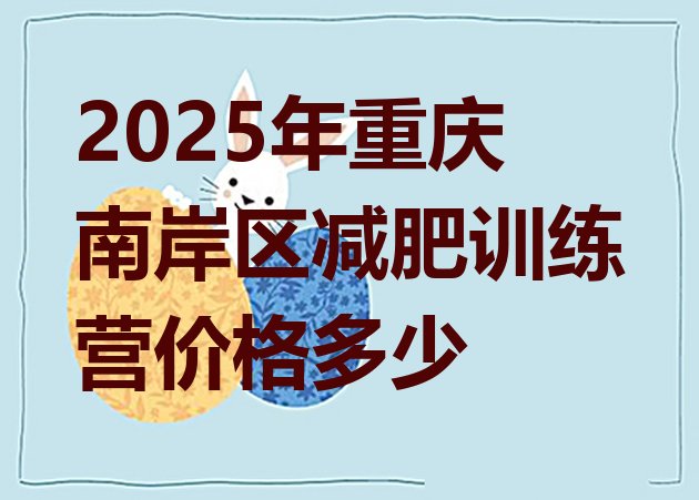 十大2025年重庆南岸区减肥训练营价格多少排行榜