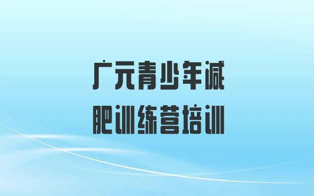 十大2月广元利州区集体减肥训练营实力排名名单排行榜