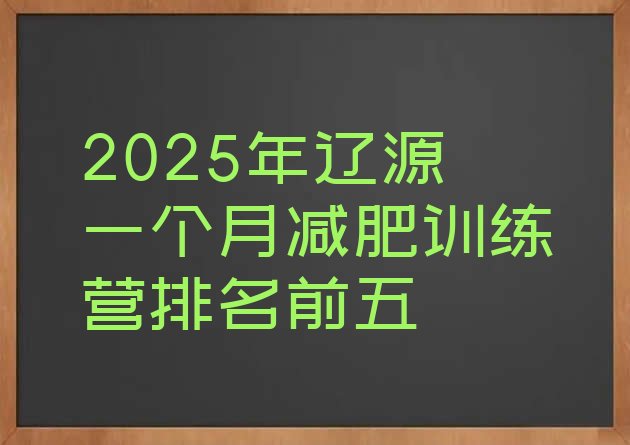 十大2025年辽源一个月减肥训练营排名前五排行榜
