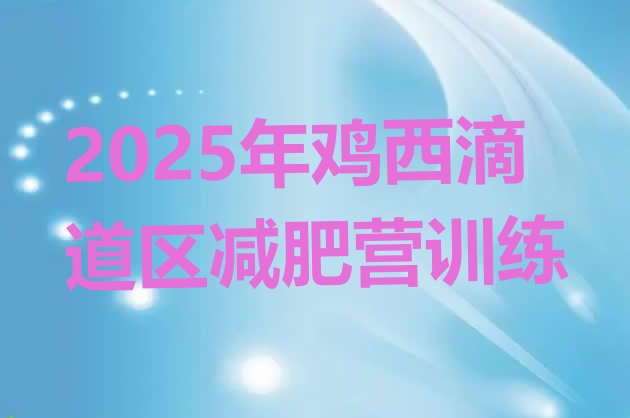 十大2025年鸡西滴道区减肥营训练排行榜