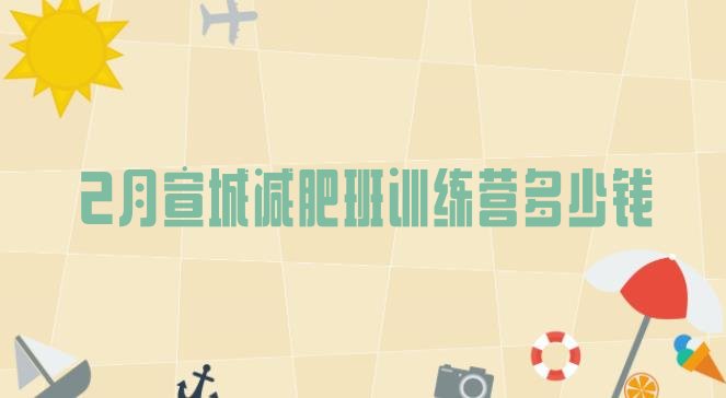 十大2月宣城减肥班训练营多少钱排行榜
