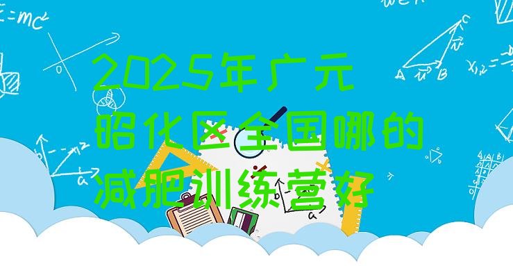 十大2025年广元昭化区全国哪的减肥训练营好排行榜