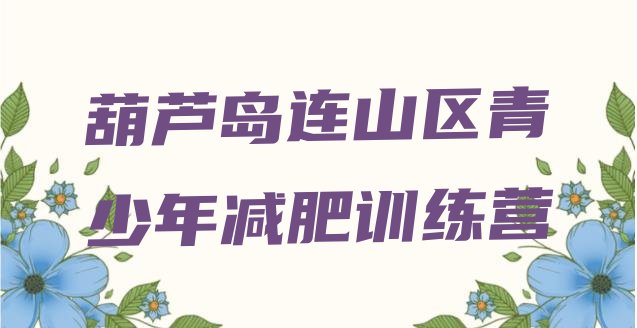 十大2025年葫芦岛连山区魔鬼减肥训练营全封闭的减肥训练营名单一览排行榜
