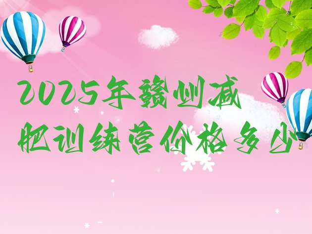 十大2025年赣州减肥训练营价格多少排行榜