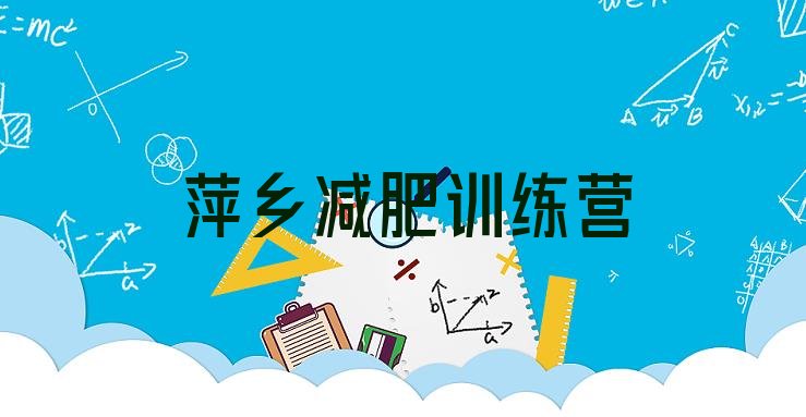 十大2025年萍乡哪的封闭减肥训练营好名单更新汇总排行榜
